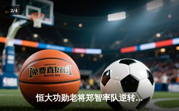 恒大功勋老将郑智率队逆转申花 40岁队长传射建功创传奇 - 2