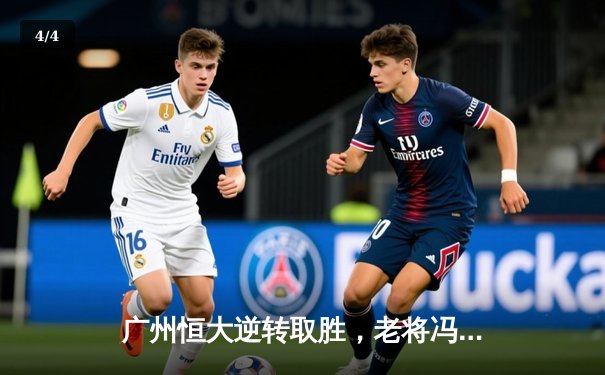 广州恒大逆转取胜，老将冯潇霆关键头球锁定胜局 - 4