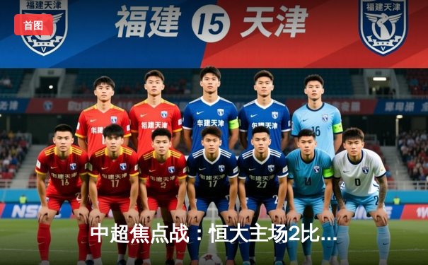 中超焦点战：恒大主场2比1险胜国安，老将郑智传射建功显神威