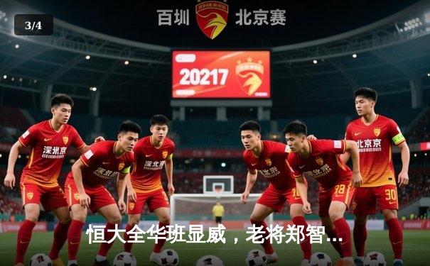 恒大全华班显威，老将郑智破门助队主场力克劲敌 - 3