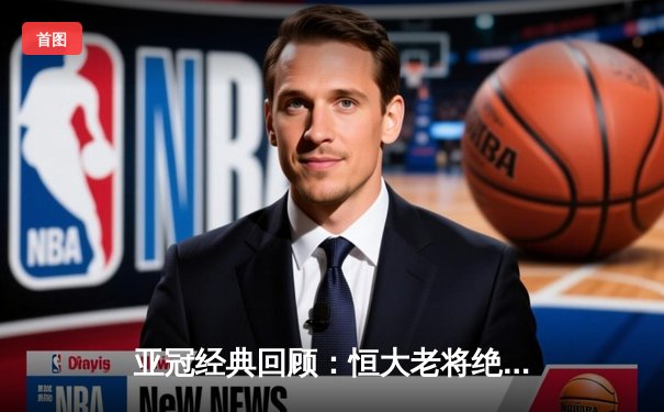 亚冠经典回顾：恒大老将绝杀逆转 郑智头槌定江山