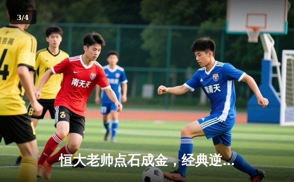 恒大老帅点石成金，经典逆转战重温激情岁月 - 3